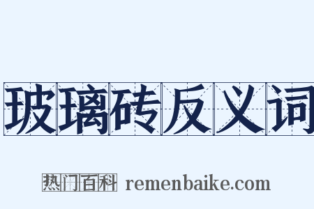 玻璃砖反义词是什么意思的图片